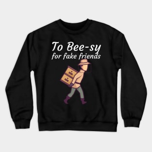 To Bee sy for fake friends Crewneck Sweatshirt